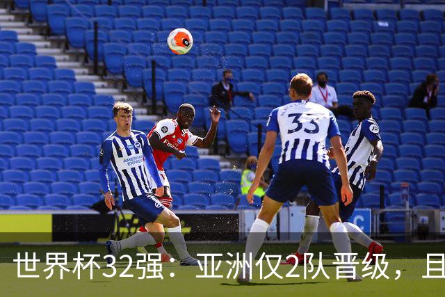世界杯32强：亚洲仅2队晋级，且预选赛均与国足同组，下届或晋级